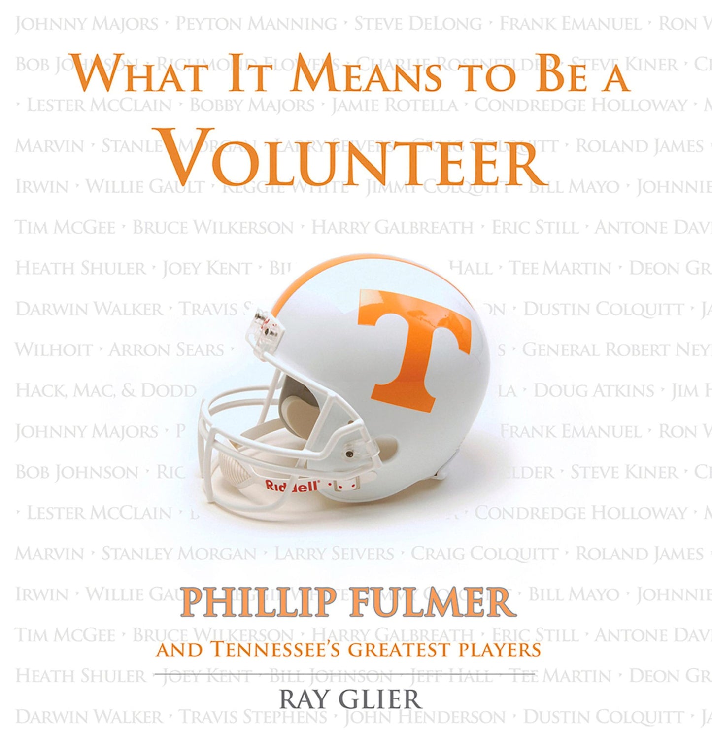 What It Means to Be a Volunteer: Phillip Fulmer and Tennessee's Greatest Players