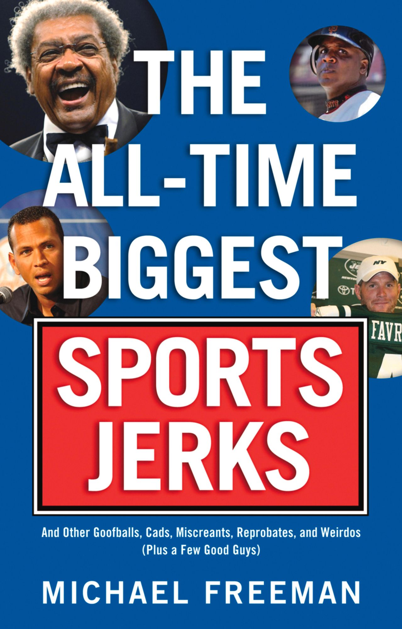 The All-Time Biggest Sports Jerks: And Other Goofballs, Cads, Miscreants, Reprobates, and Weirdos (Plus a Few Good Guys)
