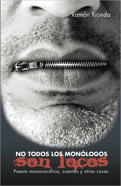 No Todos Los Monólogos Son Locos: Poesía Monovocálica, Cuentos Y Otras Cosas