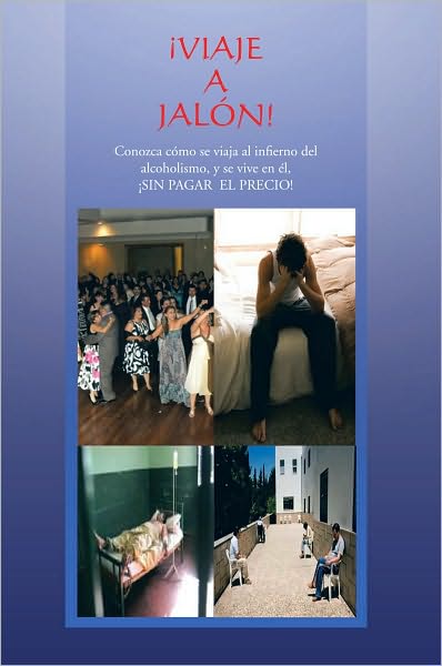 VIAJE A JALÓN!: Conozca cómo se viaja al infierno del alcoholismo, y se vive en él, SIN PAGAR EL PRECIO!