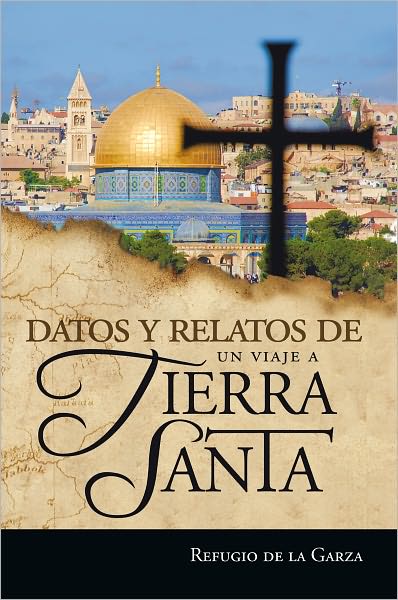 Datos Y Relatos De Un Viaje a Tierra Santa: Testimonios De Mi Fe