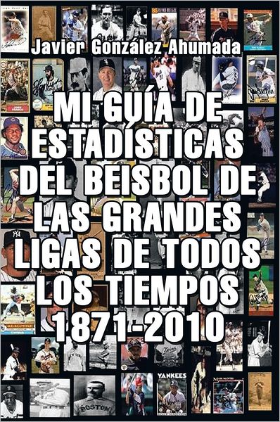 MI GUÍA DE ESTADÍSTICAS DEL BEISBOL DE LAS GRANDES LIGAS DE TODOS LOS TIEMPOS 1871-2010