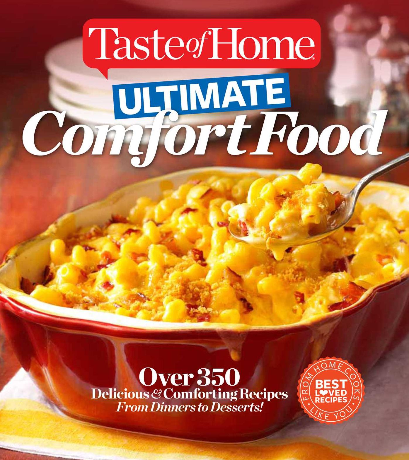 Taste of Home Ultimate Comfort Food: Over 350 Delicious and Comforting Recipes from Dinners and Desserts