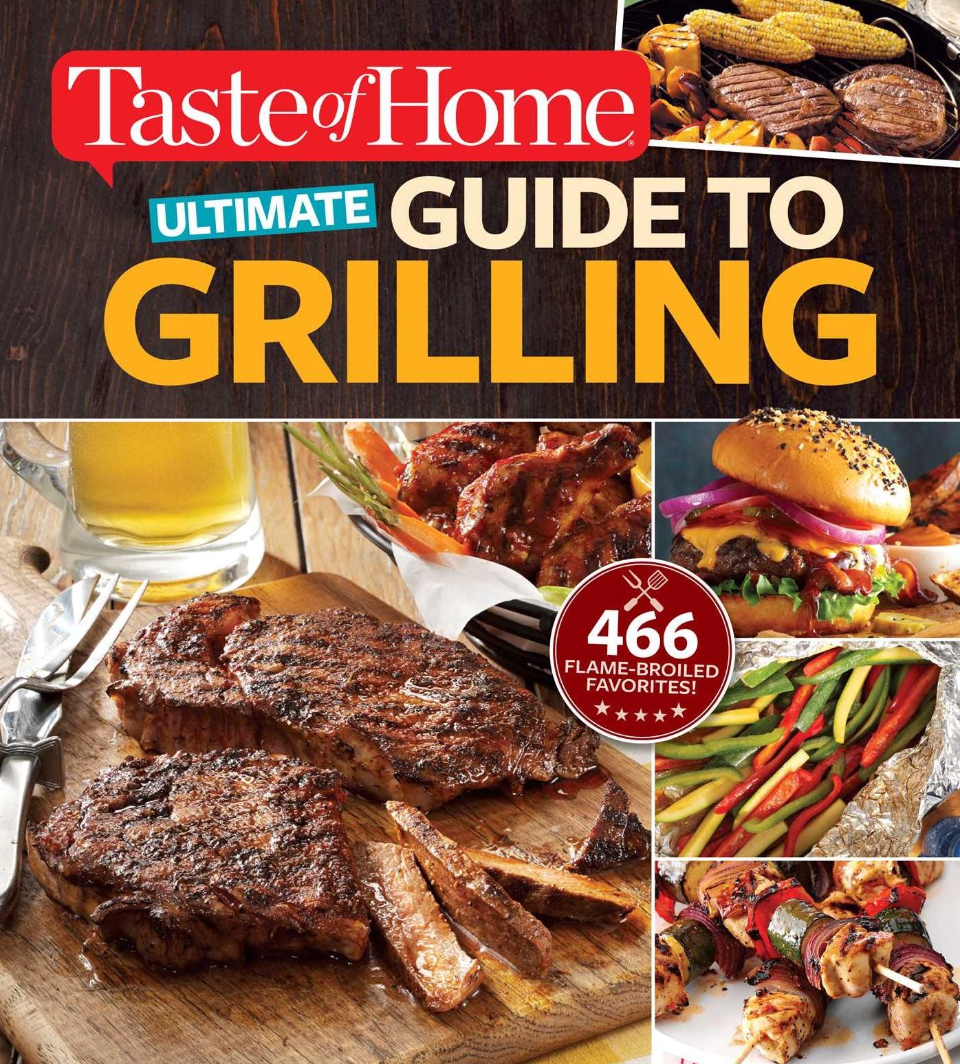 Taste of Home Ultimate Guide to Grilling: 465 flame-broiled favorites