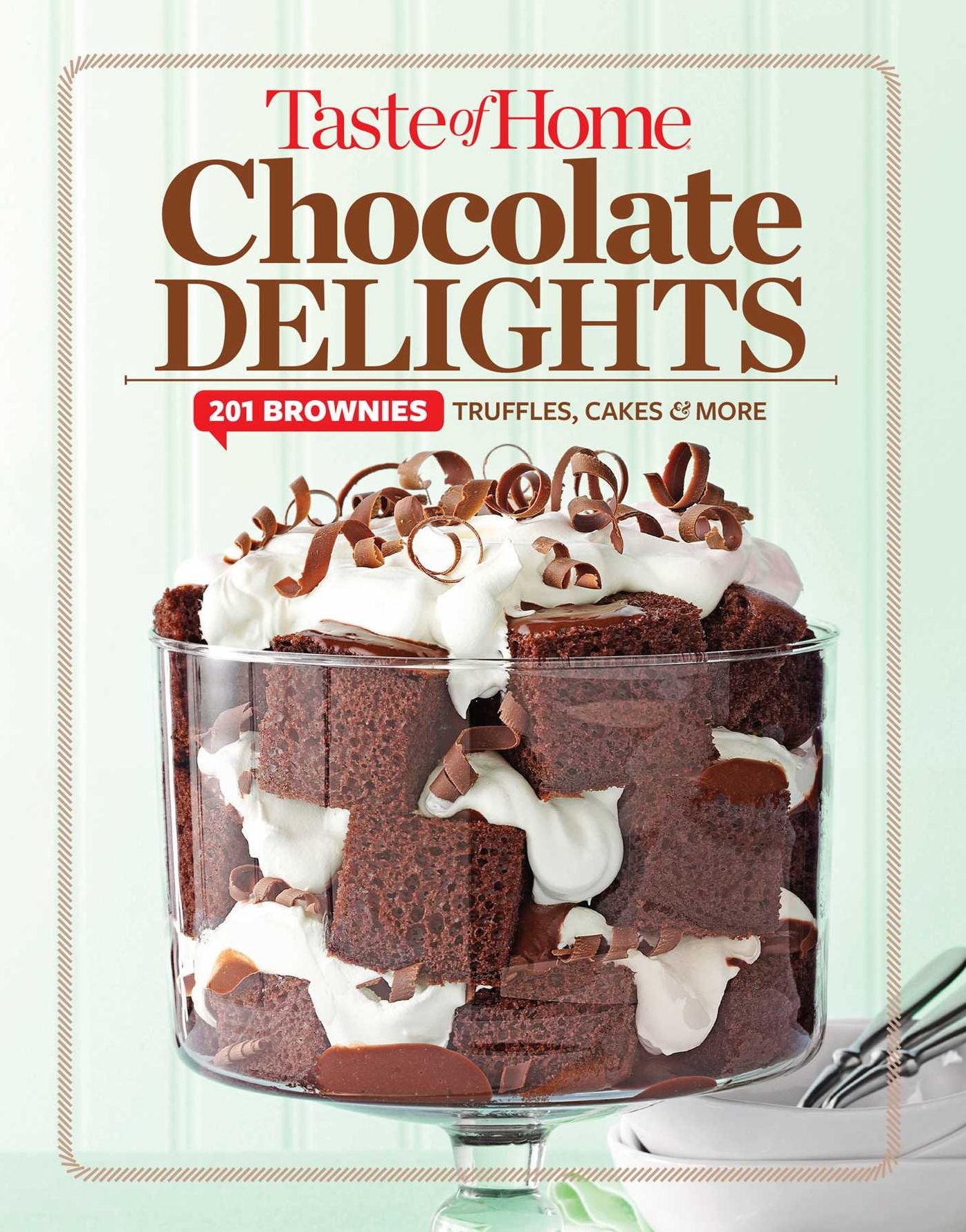 Taste of Home Chocolate Delights: 201 brownies, truffles, cakes and more