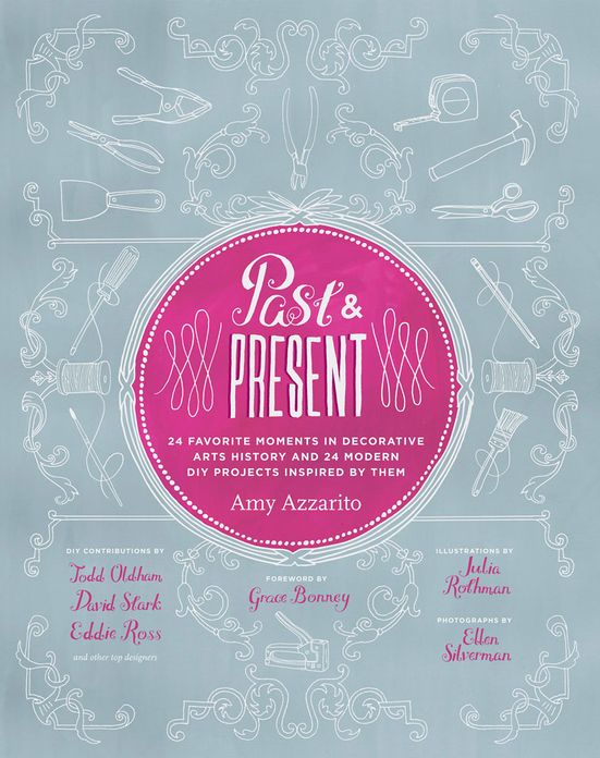 Past & Present: 24 Favorite Moments in Decorative Arts History and 24 Modern DIY Projects Inspired by Them