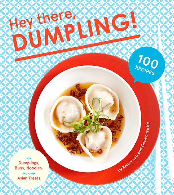 Hey There, Dumpling!: 100 Recipes for Dumplings, Buns, Noodles, and Other Asian Treats