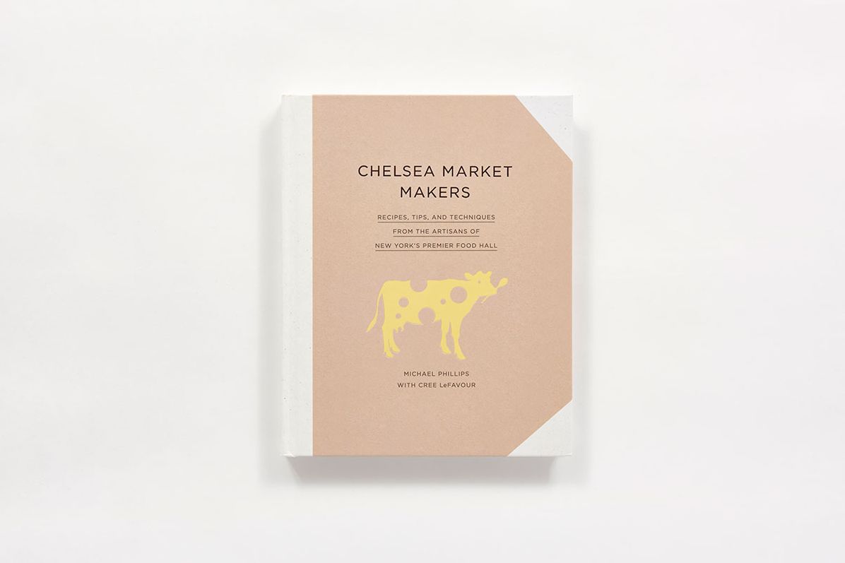 Chelsea Market Makers: Recipes, Tips, and Techniques from the Artisans of New York's Premier Food Hall