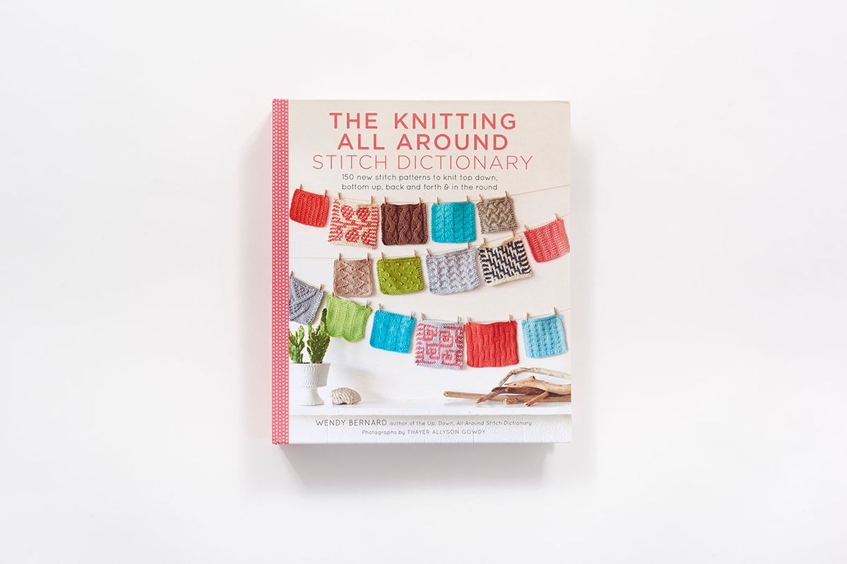 The Knitting All Around Stitch Dictionary: 150 new stitch patterns to knit top down, bottom up, back and forth & in the round