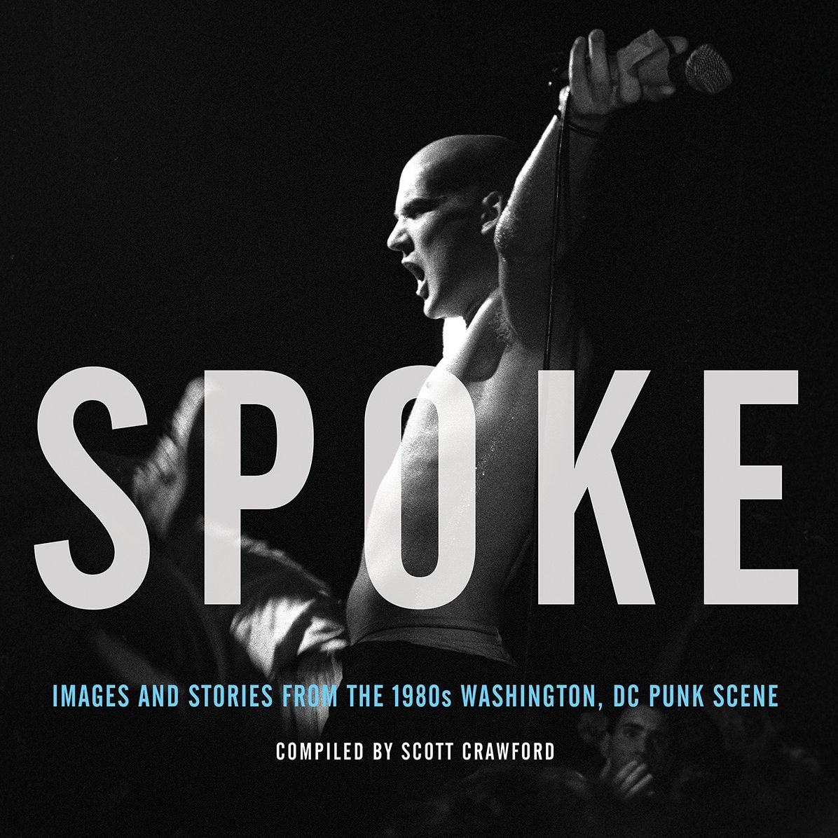 Spoke: Images and Stories from the 1980s Washington, DC Punk Scene: Images and Stories from the 1980s Washington, DC Punk Scene