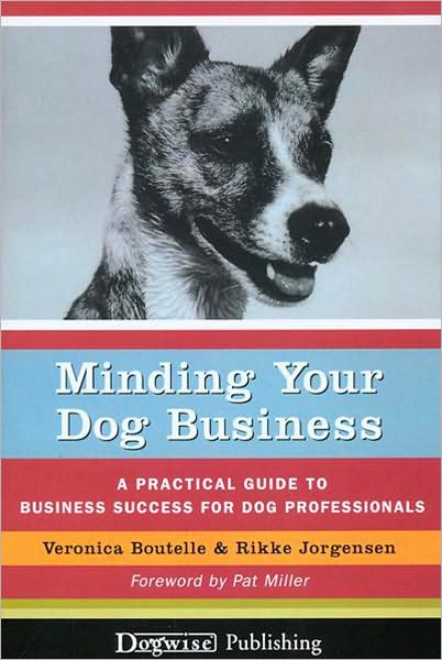 Minding Your Dog Business - A Practical Guide To Business Success For Dog Professionals