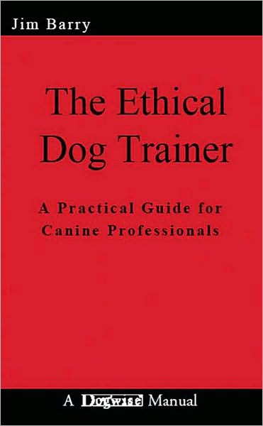The Ethical Dog Trainer A Practical Guide for Canine Professionals