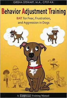 Behavior Adjustment Training: BAT for Fear, Frustration, and Aggression in Dogs