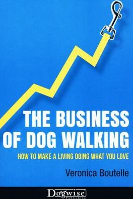 The Business of Dog Walking: How to Make a Living Doing What You Love