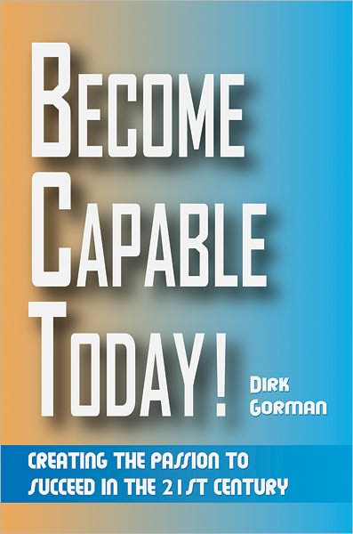Become Capable Today: Creating the Passion to Succeed in the 21st Century