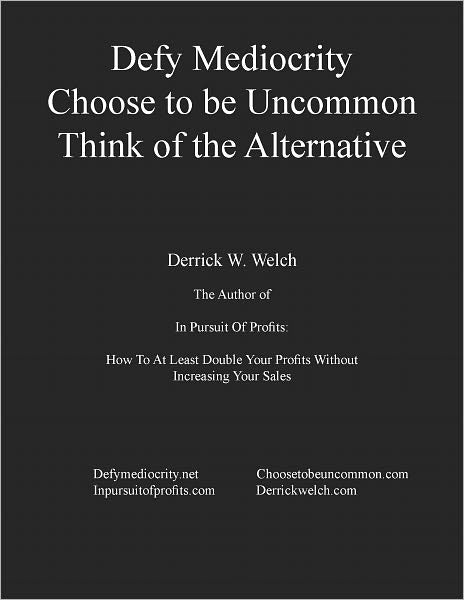 Defy Mediocrity: Choose to be Uncommon. Think of the Alternative.