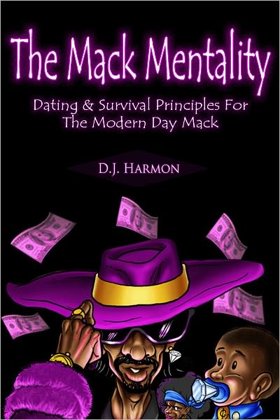 The Mack Mentality: Dating & Survival Principles For The Modern Day Mack