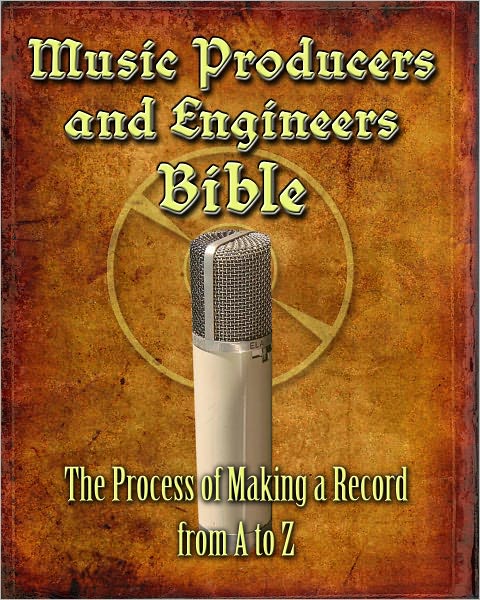 Music Producers and Engineers Bible: The Process of Making a Record Vol. 2: Studio Techniques