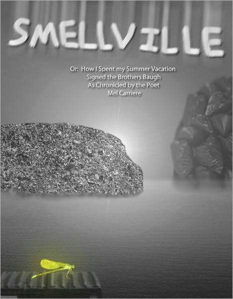 Smellville: Or: How I spent my Summer Vacation as related by the Brothers Baugh and chronicled by the poet, Mel Carriere