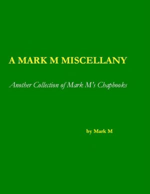 A Mark M Miscellany: Another Collection of Mark M's Chapbooks