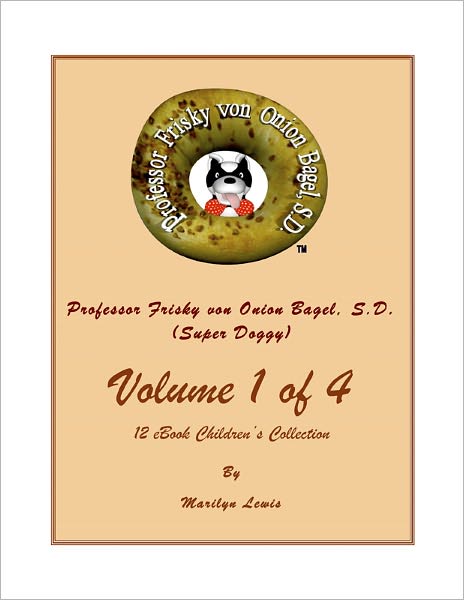 Volume I of 4, Professor Frisky von Onion Bagel, S.D. (Super Doggy) of 12 ebook Children's Collection: My Special Friend; The Story of Professor Frisky and Gravity Free University; and Professor Frisky Tells the Story of the Bagel