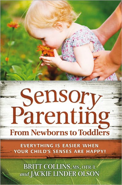 Sensory Parenting, From Newborns to Toddlers: Everything is Easier when Your Childs Senses are Happy!