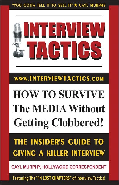 Interview Tactics! How to Survive The Media Without Getting Clobbered!: The Insider's Guide To Giving A Killer Interview!