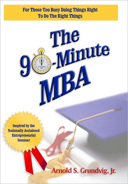 The 90-Minute MBA: For Those Too Busy Doing Things Right To Do The Right Thing