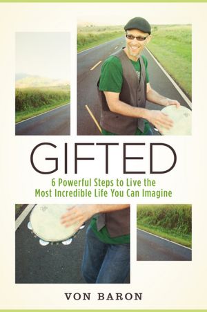 Gifted: Six Powerful Steps To Live The Most Incredible Life You Can Imagine
