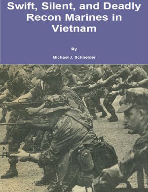 Swift, Silent and Deadly: Recon Marines in Vietnam