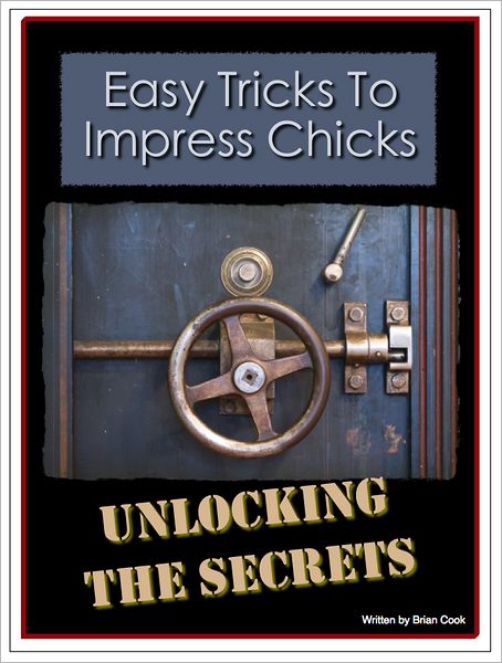 Easy Tricks To Impress Chicks: Unlocking The Secrets