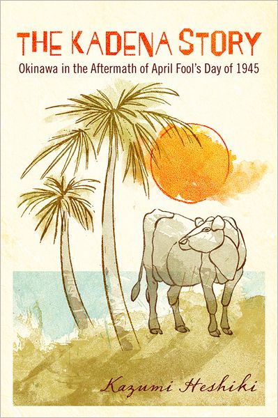 The Kadena Story: Okinawa in the Aftermath of April Fool's Day of 1945ay