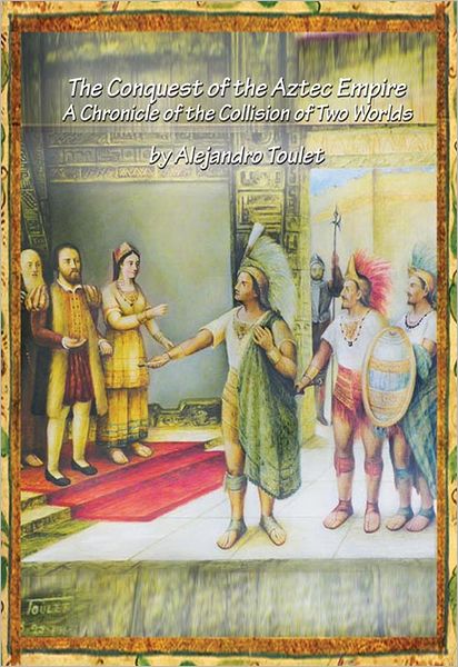 The Conquest of the Aztec Empire: A Chronicle of the Collision of Two Worlds (long non-ilustrated version)