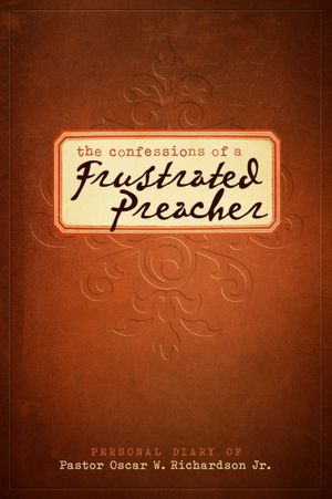 The Confessions of A Frustrated Preacher: Personal Diary of Pastor Oscar W. Richardson Jr.