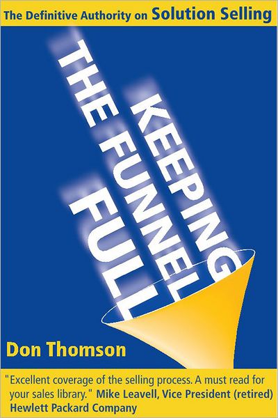 Keeping the Funnel Full: The Definitive Authority on Solution Selling
