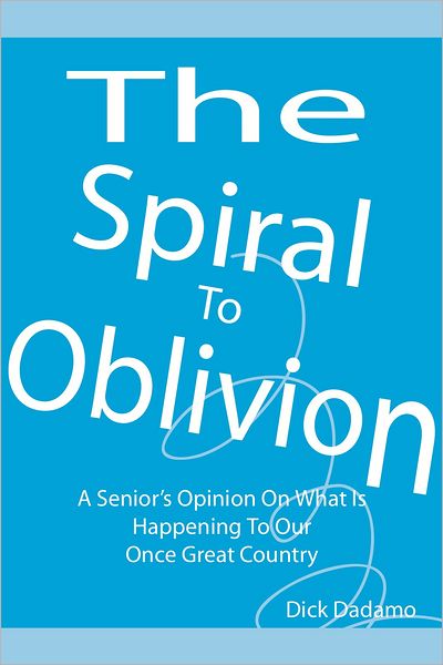The Spiral To Oblivion: A Senior's Opinion On What Is Happening To Our Once Great Country