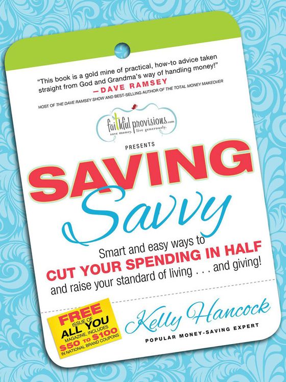 Saving Savvy: Smart and easy ways to CUT YOUR SPENDING IN HALF and raise your standard of living...and giving!