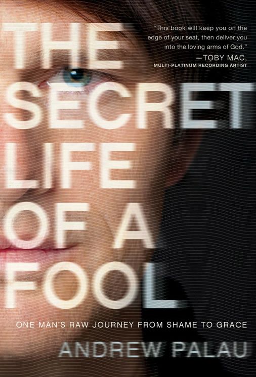 The Secret Life of a Fool: One Man's Raw Journey from Shame to Grace