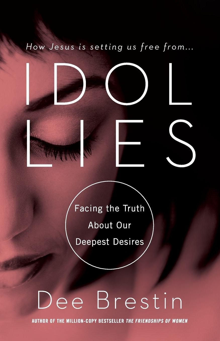 Idol Lies: Facing the Truth About Our Deepest Desires