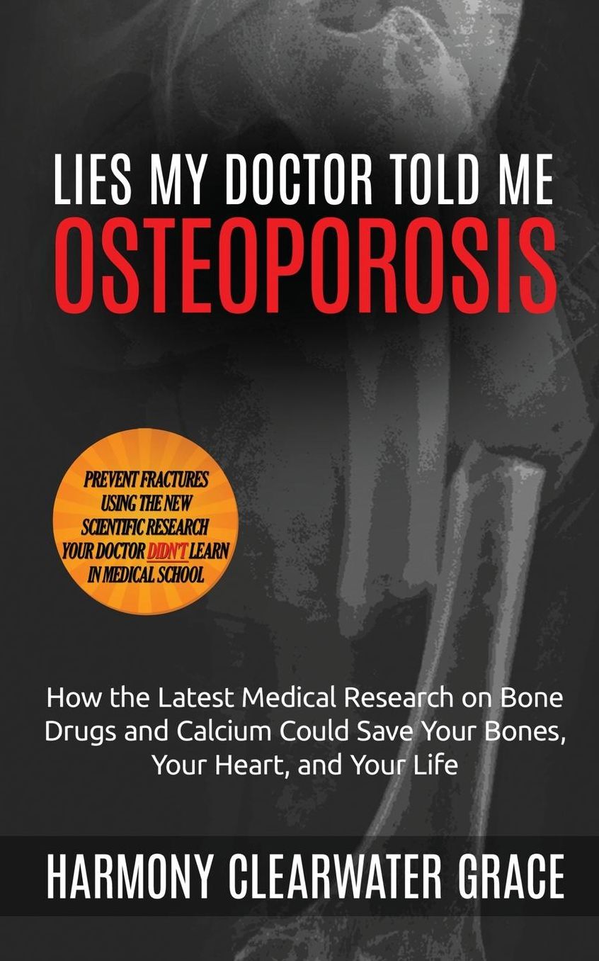 Lies My Doctor Told Me: Osteoporosis: How the Latest Medical Research on Bone Drugs and Calcium Could Save Your Bones, Your Heart, and Your Life