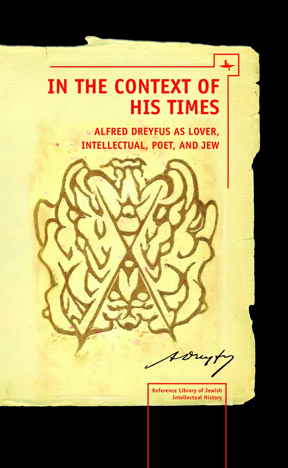 In the Context of His Times : Alfred Dreyfus As Lover, Intellectual, Poet, and Jew