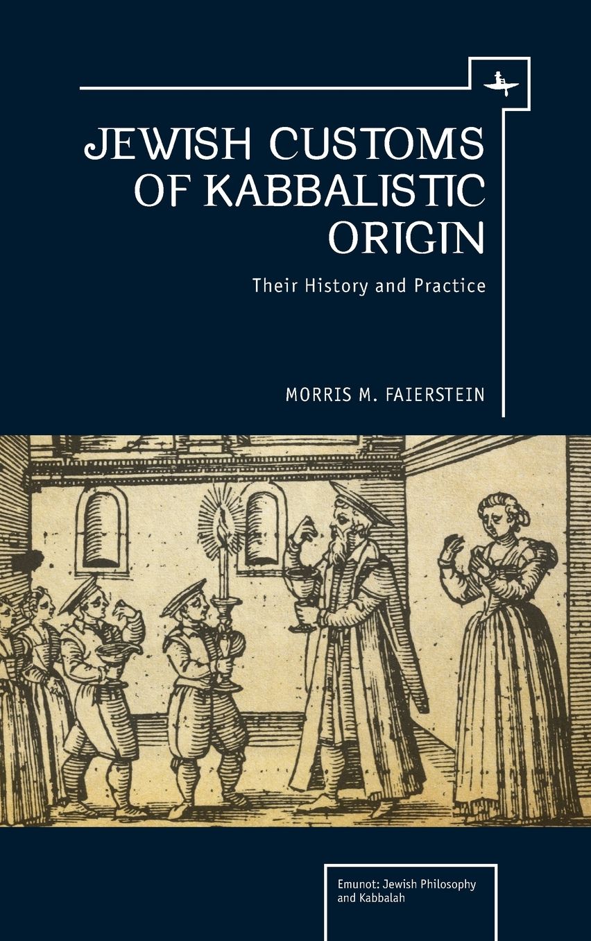 Jewish Customs of Kabbalistic Origin : Their History and Practice