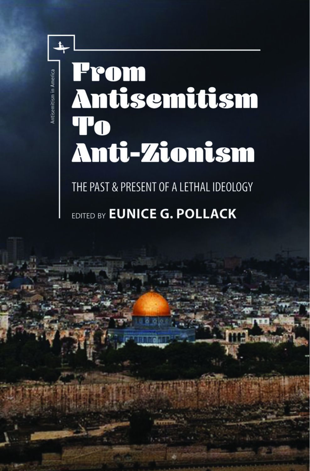 From AntisemitismTo Anti-Zionism: The Past & Present of a Lethal Ideology