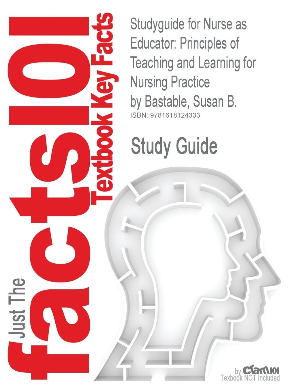 Studyguide for Nurse as Educator: Principles of Teaching and Learning for Nursing Practice by Bastable, Susan B., ISBN 9780763746438