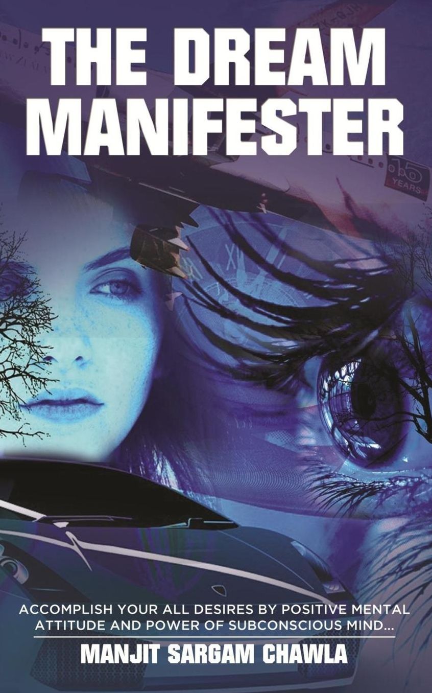 The Dream Manifester: Accomplish your All desires by Positive Mental Attitude and Power of Subconscious Mind...