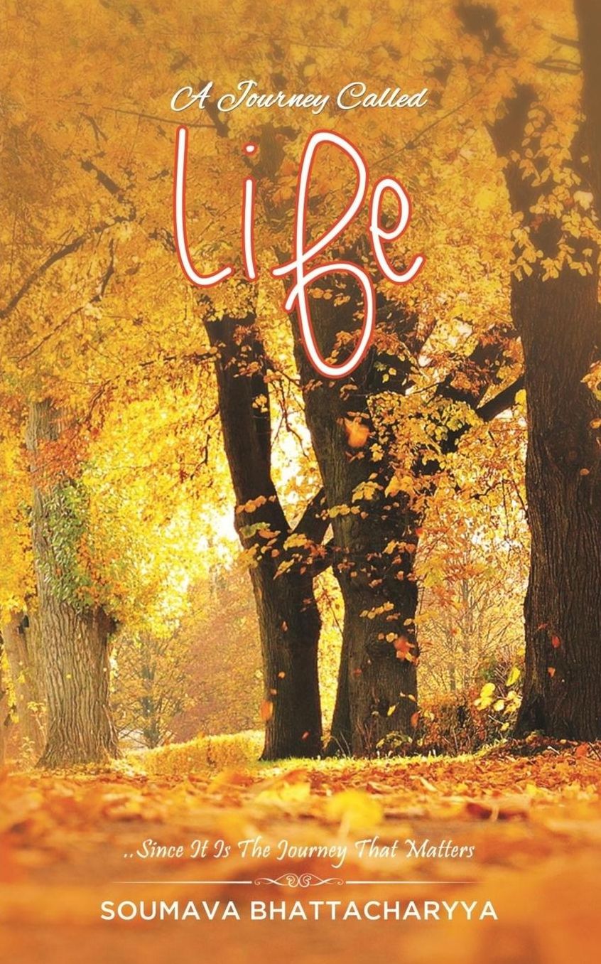 A Journey Called LIFE: Since It Is The Journey That Matters