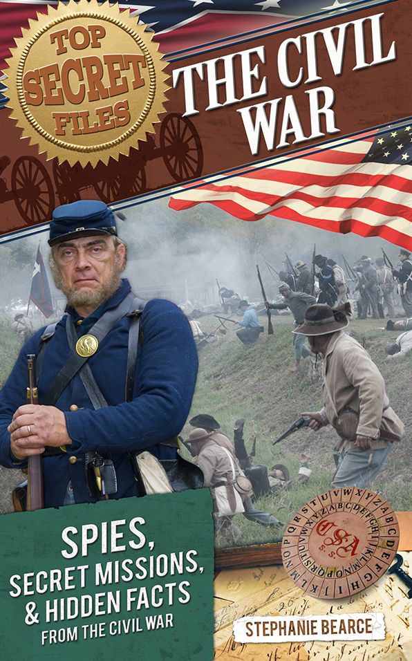 Top Secret Files of History: The Civil War: Spies, Secret Missions, and Hidden Facts from the Civil War
