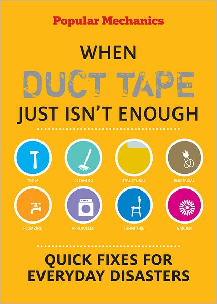Popular Mechanics When Duct Tape Just Isn't Enough: Quick Fixes for Everyday Disasters