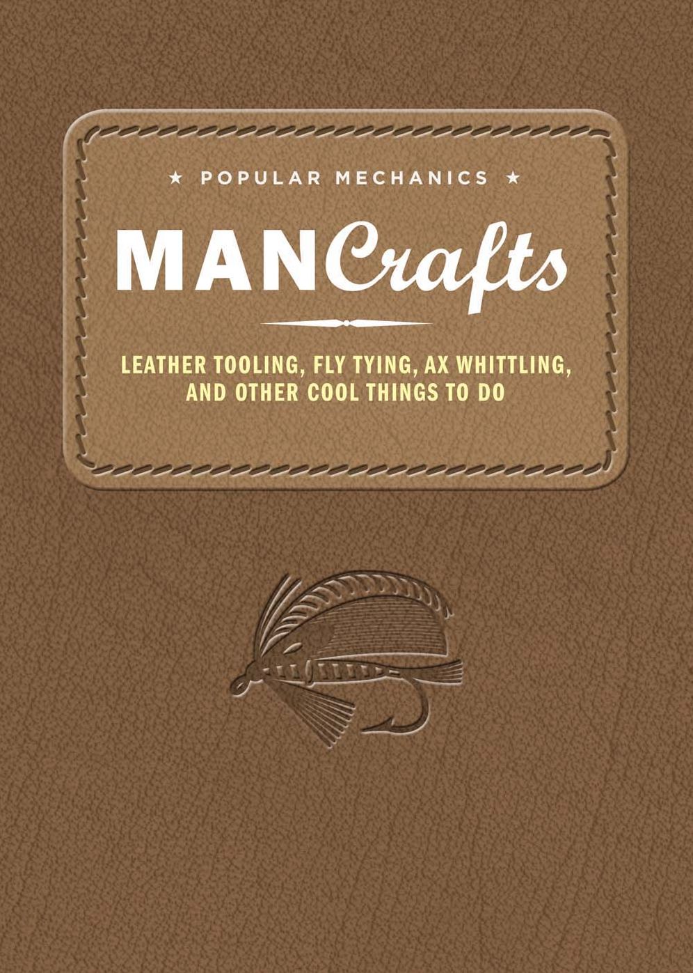 Popular Mechanics Man Crafts: Leather Tooling, Fly Tying, Ax Whittling and Other Cool Things to Do