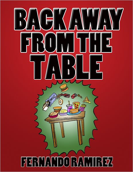 BACK AWAY FROM THE TABLE: A short and simple guide to losing weight the RIGHT way